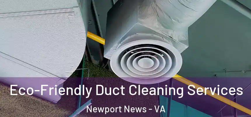 Eco-Friendly Duct Cleaning Services Newport News - VA