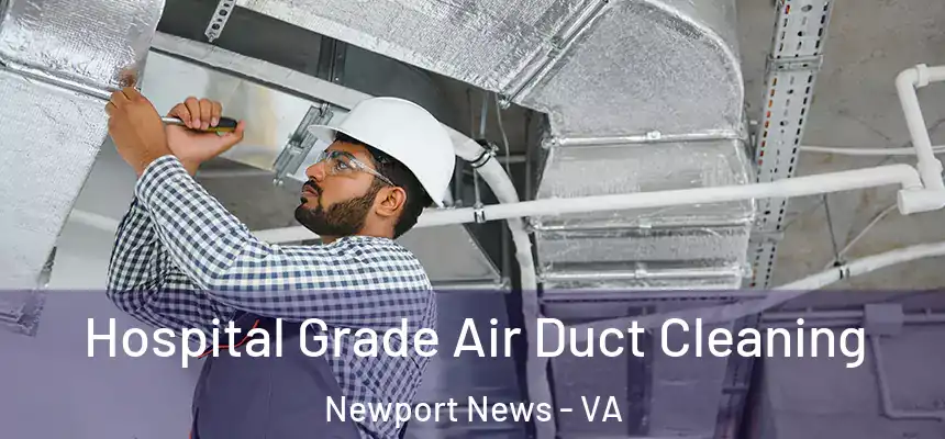Hospital Grade Air Duct Cleaning Newport News - VA