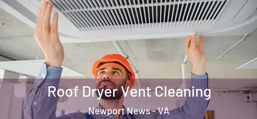 Roof Dryer Vent Cleaning Newport News - VA