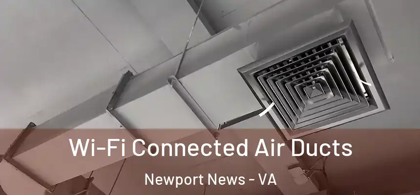 Wi-Fi Connected Air Ducts Newport News - VA